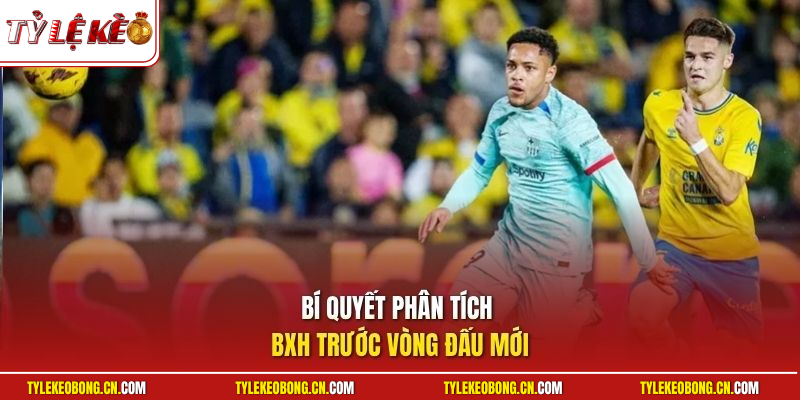 Bảng Xếp Hạng 3 Bí quyết phân tích BXH trước vòng đấu mới