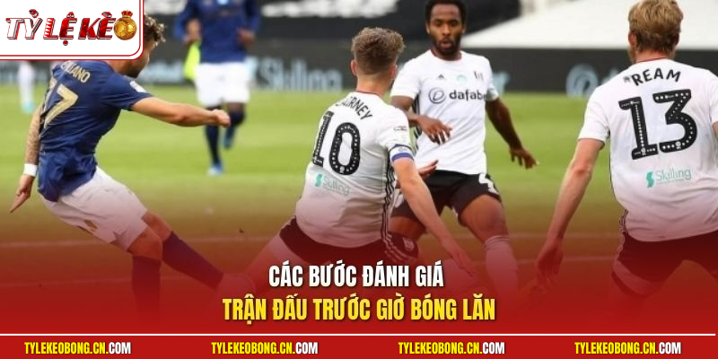 Soi Kèo Cá Cược | Kinh Nghiệm Bắt Đáy Tỷ Lệ Lợi Nhuận Cao 2 Các bước đánh giá trận đấu trước giờ bóng lăn