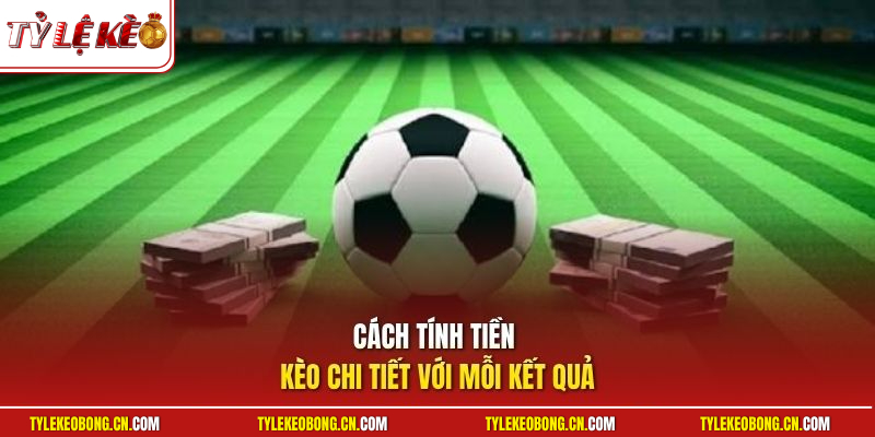 Kèo Chấp 3/4 Trong Cá Độ Bóng Đá Và Cách Tính Tiền Chuẩn 3 Cách tính tiền kèo chi tiết với mỗi kết quả