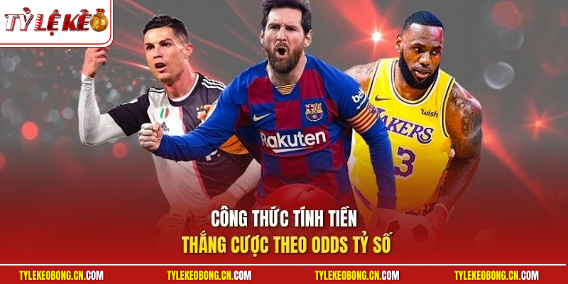 Công thức tính tiền thắng cược theo odds tỷ số