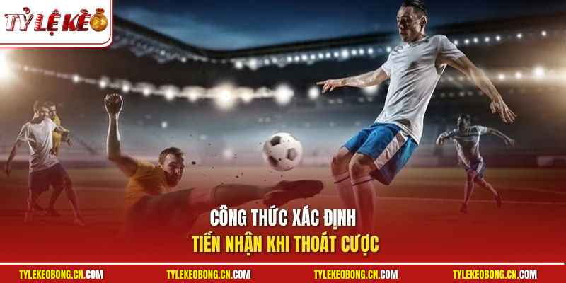 Xả Kèo Bóng Đá | Bỏ Túi Cách Giữ Vốn Cược Tuyệt Đối An Toàn 2 Công thức xác định tiền nhận khi thoát cược