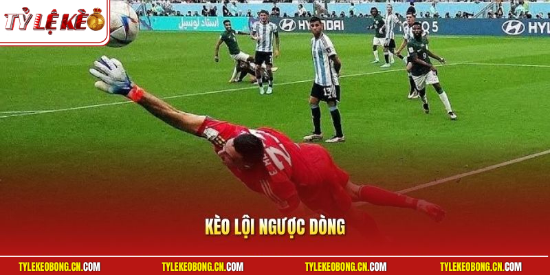 Kèo Lội Ngược Dòng | Bí Quyết Bắt Kèo Đỉnh Cao Mang Lời To