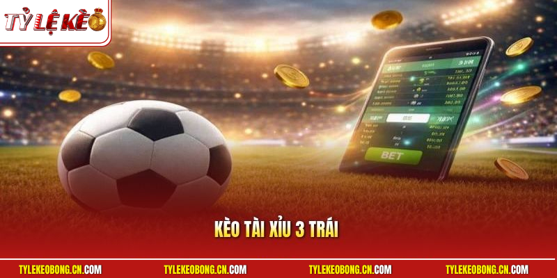 Kèo Tài Xỉu 3 Trái | Tuyệt Chiêu Nhận Định Bóng Rung Lãi To