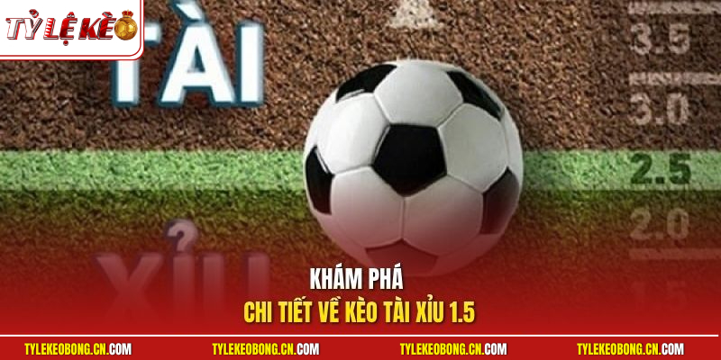 Giải Mã Tài Xỉu 1.5 Chi Tiết Từ Các Chuyên Gia Hàng Đầu 1 Khám phá chi tiết về kèo tài xỉu 1.5