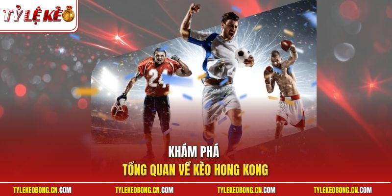 Kèo Hong Kong - Cẩm Nang So Sánh Tỷ Giá Chi Tiết Nhất 1 Khám phá tổng quan về kèo Hong Kong