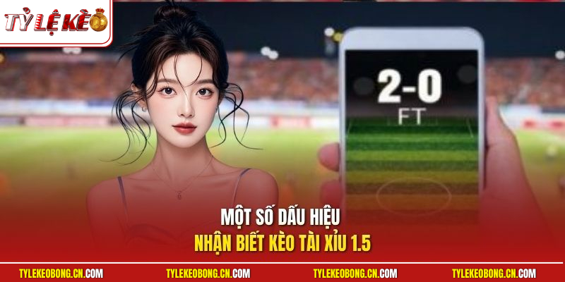Giải Mã Tài Xỉu 1.5 Chi Tiết Từ Các Chuyên Gia Hàng Đầu 2 Một số dấu hiệu nhận biết kèo tài xỉu 1.5