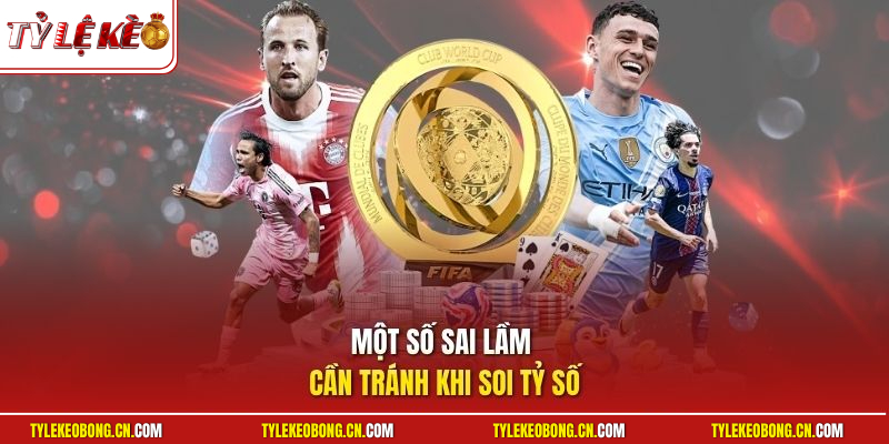 Bắt Tài Xỉu Bóng Đá - Hé Lộ Bí Quyết Làm Giàu Cực Đơn Giản 3 Một số sai lầm cần tránh khi soi tỷ số