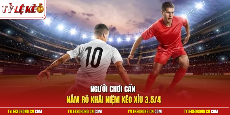 Kèo Xỉu 3.5/4 - List Cẩm Nang Soi Hiệu Quả Từ Chuyên Gia 1 Người chơi cần nắm rõ khái niệm kèo xỉu 3.5/4