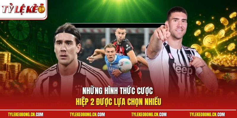 Kèo Cược Hiệp 2 | Mẹo Bắt Tỷ Lệ Kèo Hiệu Quả Cho Người Mới 2 Những hình thức cược hiệp 2 được lựa chọn nhiều