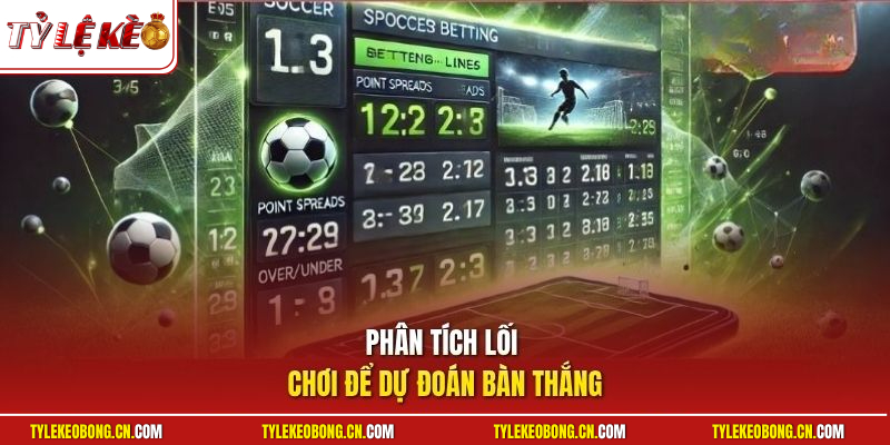Kèo Tài Xỉu 1 Trái | Cách Phân Tích Thông Số Để Về Bờ Sớm 2 Phân tích lối chơi để dự đoán bàn thắng