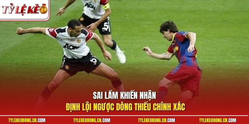 Sai lầm khiến nhận định lội ngược dòng thiếu chính xác