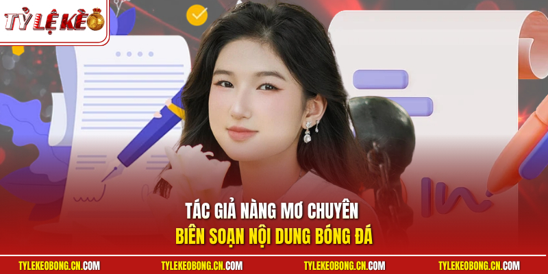 Tác Giả Nàng Mơ - Hồ Sơ Chuyên Môn Và Quá Trình Hoạt Động 1 Tác giả Nàng Mơ chuyên biên soạn nội dung bóng đá