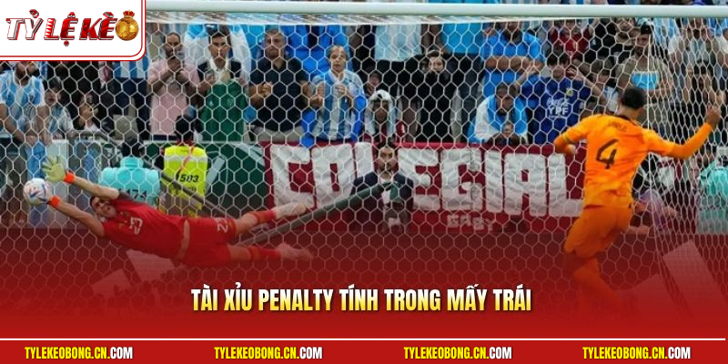 Tài Xỉu Penalty Tính Trong Mấy Trái Khi Đọc Kèo Luân Lưu