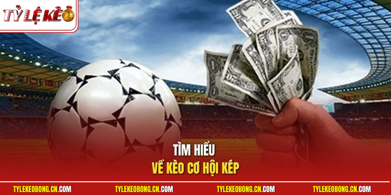 Kèo Cơ Hội Kép Là Gì? Mẹo Cược Bóng Đá Dễ Thắng Nhất 2026 1 Tìm hiểu về kèo cơ hội kép