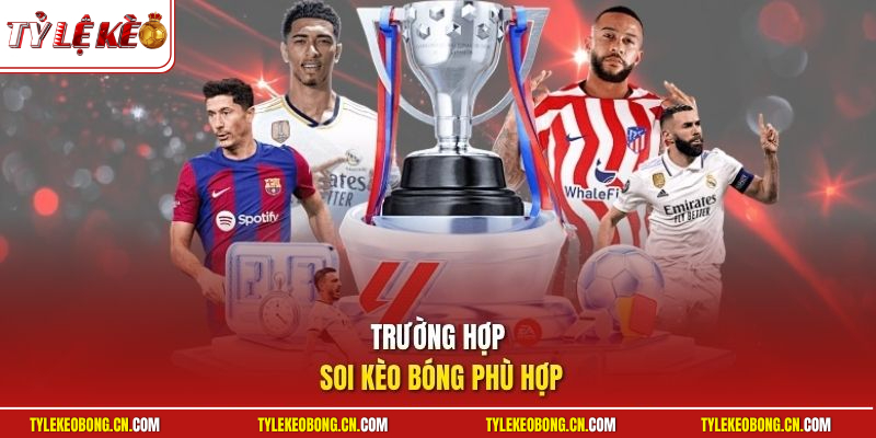 Trường hợp soi kèo bóng phù hợp