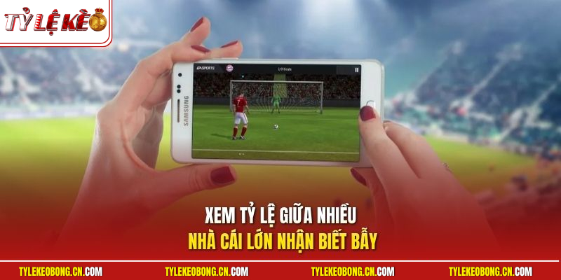 Nhận Biết Kèo Dụ Chuẩn Xác Qua Phân Tích Tỷ Lệ Và Biến Động 3 Xem tỷ lệ giữa nhiều nhà cái lớn nhận biết bẫy